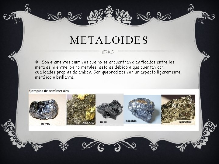 METALOIDES v Son elementos químicos que no se encuentran clasificados entre los metales ni