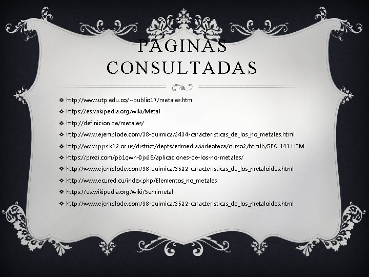 PÁGINAS CONSULTADAS v http: //www. utp. edu. co/~publio 17/metales. htm v https: //es. wikipedia.