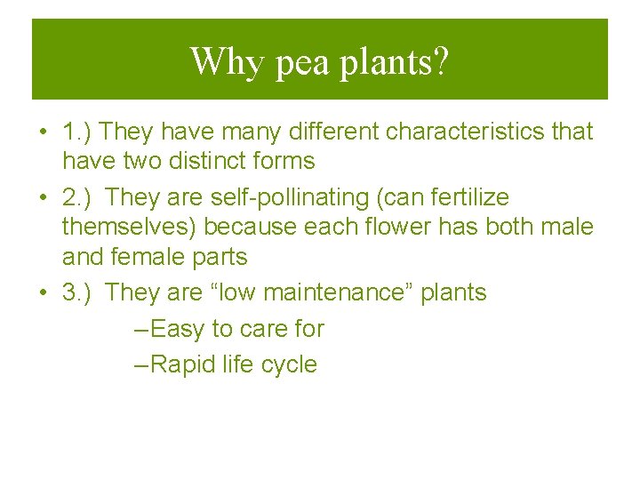 Why pea plants? • 1. ) They have many different characteristics that have two