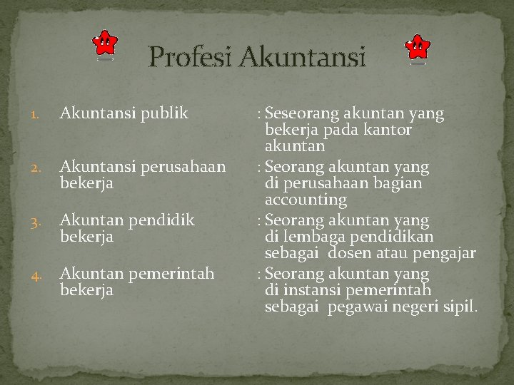 Profesi Akuntansi 1. Akuntansi publik 2. Akuntansi perusahaan bekerja 3. Akuntan pendidik bekerja 4.