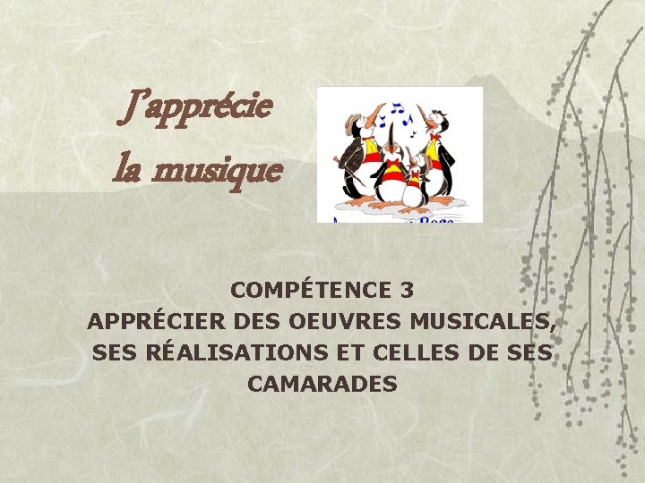 J’apprécie la musique COMPÉTENCE 3 APPRÉCIER DES OEUVRES MUSICALES, SES RÉALISATIONS ET CELLES DE