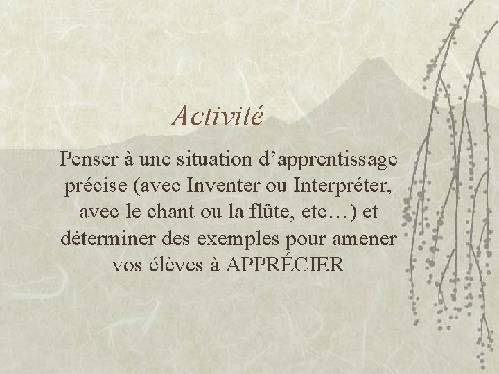 Activité Penser à une situation d’apprentissage précise (avec Inventer ou Interpréter, avec le chant