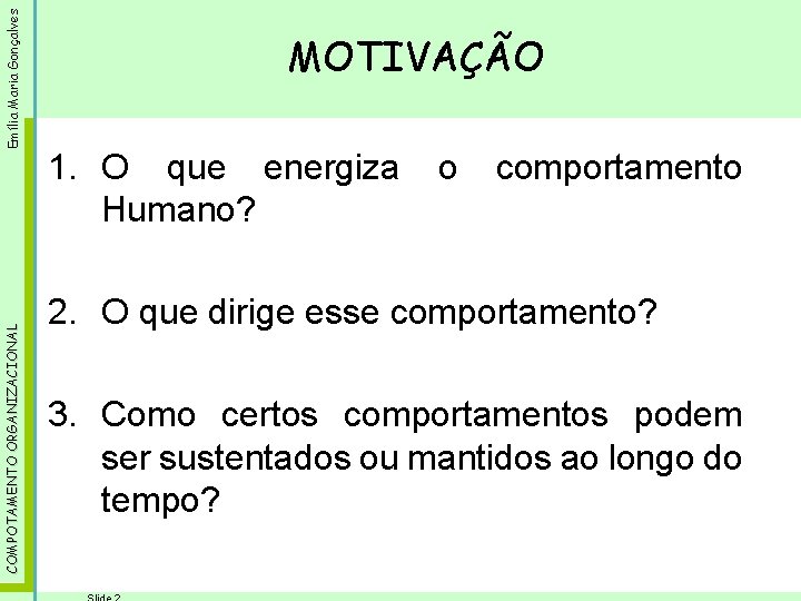 Emília Maria Gonçalves COMPOTAMENTO ORGANIZACIONAL MOTIVAÇÃO 1. O que energiza Humano? o comportamento 2.