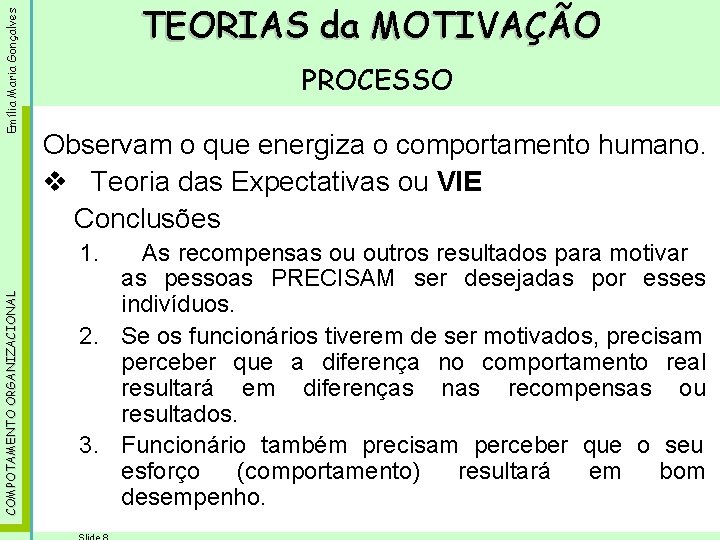 Emília Maria Gonçalves TEORIAS da MOTIVAÇÃO PROCESSO Observam o que energiza o comportamento humano.