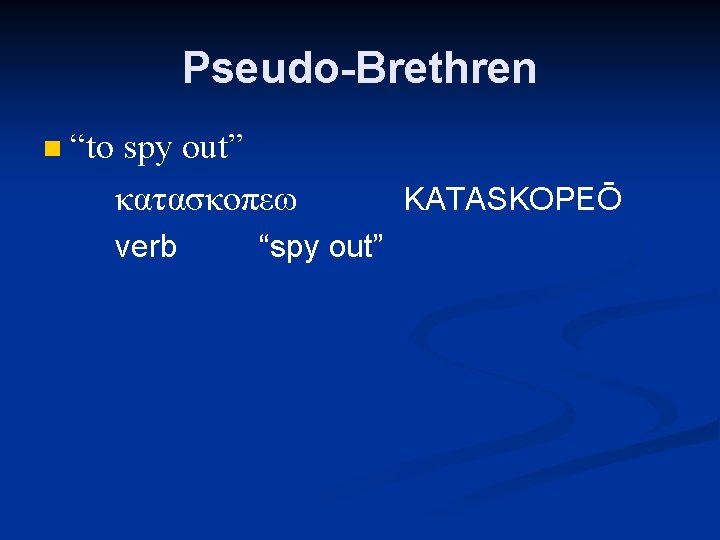 Pseudo-Brethren n “to spy out” κατασκοπεω verb “spy out” KATASKOPEŌ 