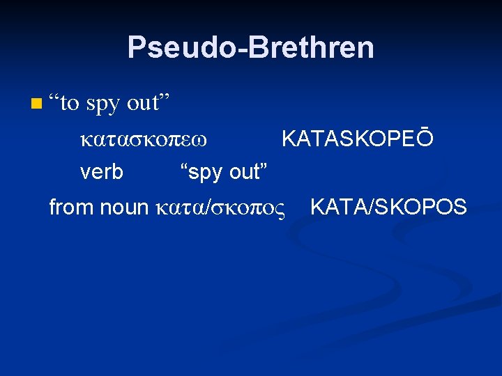 Pseudo-Brethren n “to spy out” κατασκοπεω verb KATASKOPEŌ “spy out” from noun κατα/σκοπος KATA/SKOPOS