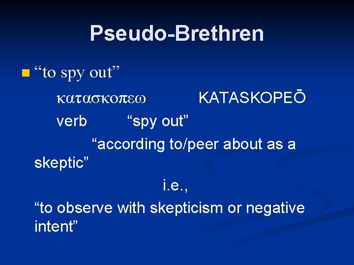 Pseudo-Brethren n “to spy out” κατασκοπεω verb KATASKOPEŌ “spy out” “according to/peer about as