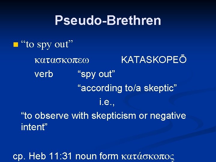 Pseudo-Brethren n “to spy out” κατασκοπεω KATASKOPEŌ verb “spy out” “according to/a skeptic” i.