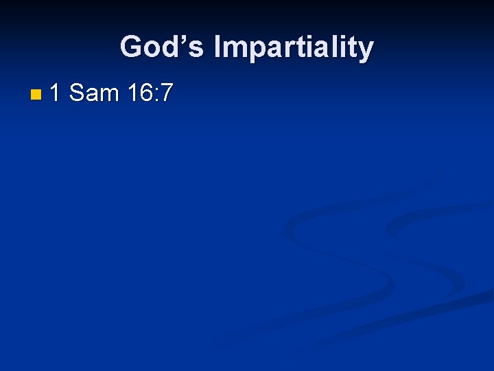 God’s Impartiality n 1 Sam 16: 7 