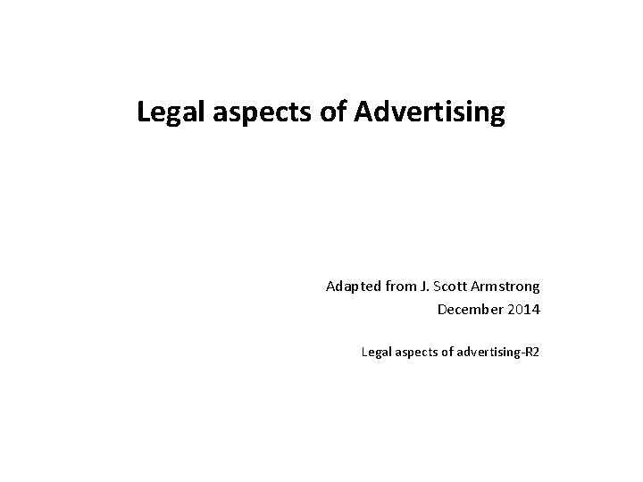 Legal aspects of Advertising Adapted from J. Scott Armstrong December 2014 Legal aspects of