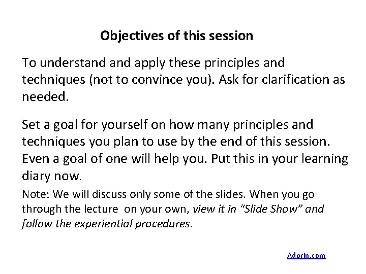 Objectives of this session To understand apply these principles and techniques (not to convince