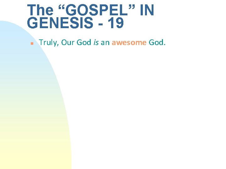 The “GOSPEL” IN GENESIS - 19 n Truly, Our God is an awesome God. The “GOSPEL” IN GENESIS - 19 n Truly, Our God is an awesome God.