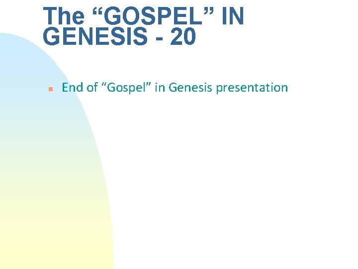 The “GOSPEL” IN GENESIS - 20 n End of “Gospel” in Genesis presentation The “GOSPEL” IN GENESIS - 20 n End of “Gospel” in Genesis presentation