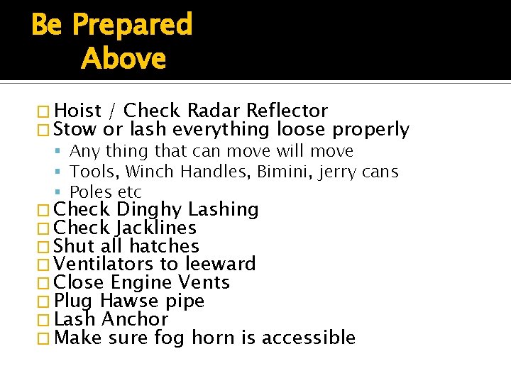 Be Prepared Above � Hoist / Check Radar Reflector � Stow or lash everything