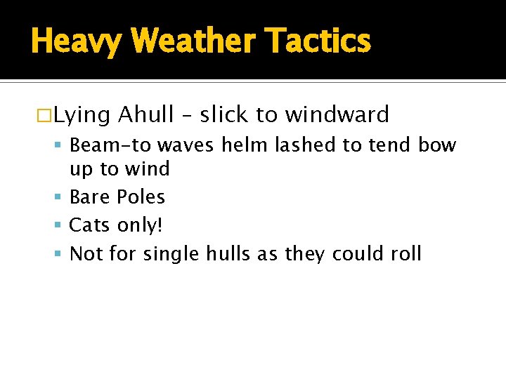 Heavy Weather Tactics �Lying Ahull – slick to windward Beam-to waves helm lashed to