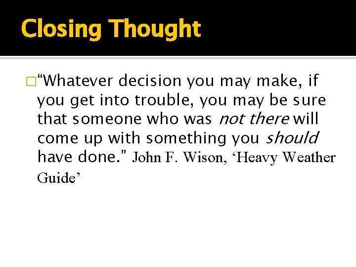 Closing Thought �“Whatever decision you may make, if you get into trouble, you may