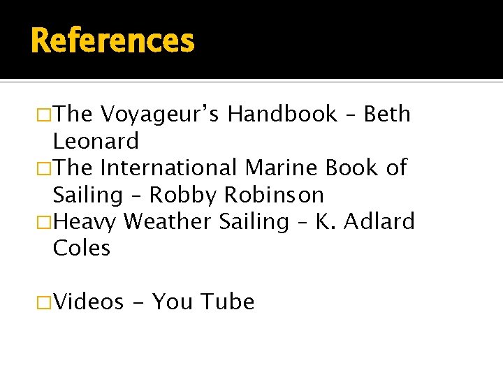 References �The Voyageur’s Handbook – Beth Leonard �The International Marine Book of Sailing –