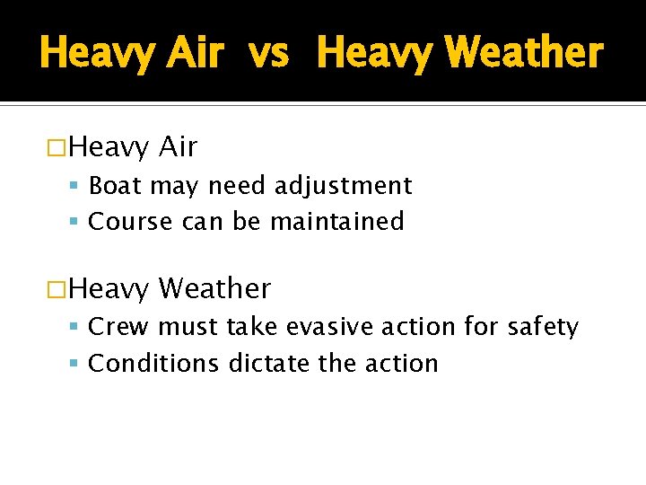 Heavy Air vs Heavy Weather �Heavy Air Boat may need adjustment Course can be
