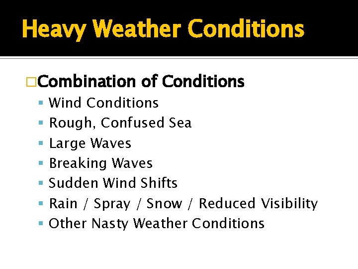 Heavy Weather Conditions �Combination of Conditions Wind Conditions Rough, Confused Sea Large Waves Breaking