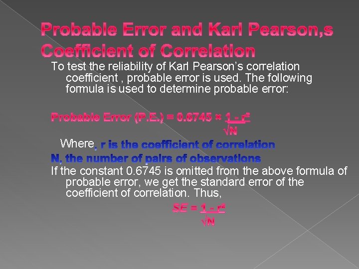 To test the reliability of Karl Pearson’s correlation coefficient , probable error is used.