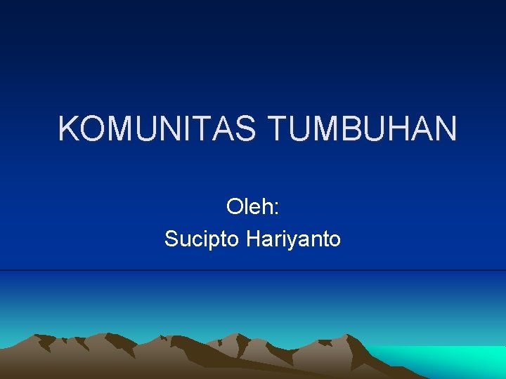 KOMUNITAS TUMBUHAN Oleh: Sucipto Hariyanto 