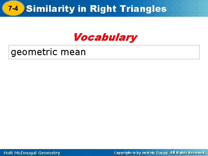 7 -4 Similarity in Right Triangles 8 -1 Vocabulary geometric mean Holt Mc. Dougal