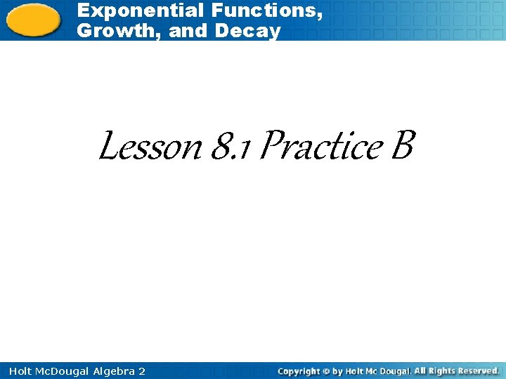 Exponential Functions, Growth, and Decay Lesson 8. 1 Practice B Holt Mc. Dougal Algebra