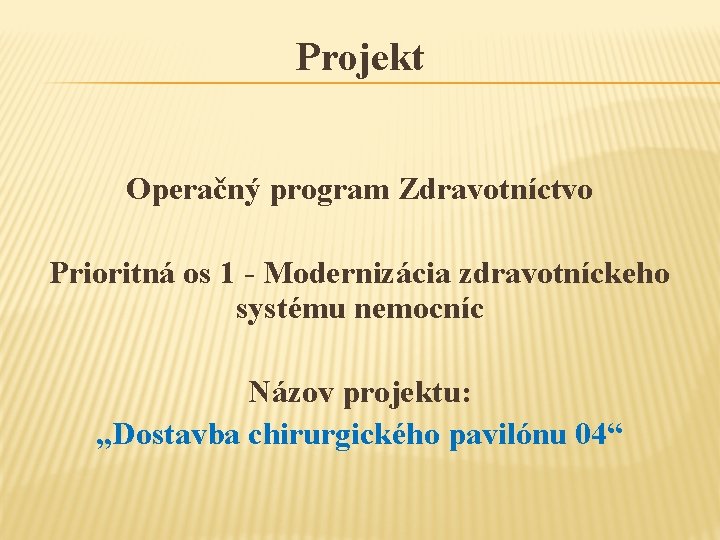 Projekt Operačný program Zdravotníctvo Prioritná os 1 - Modernizácia zdravotníckeho systému nemocníc Názov projektu: