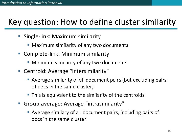 Introduction to Information Retrieval Key question: How to define cluster similarity § Single-link: Maximum