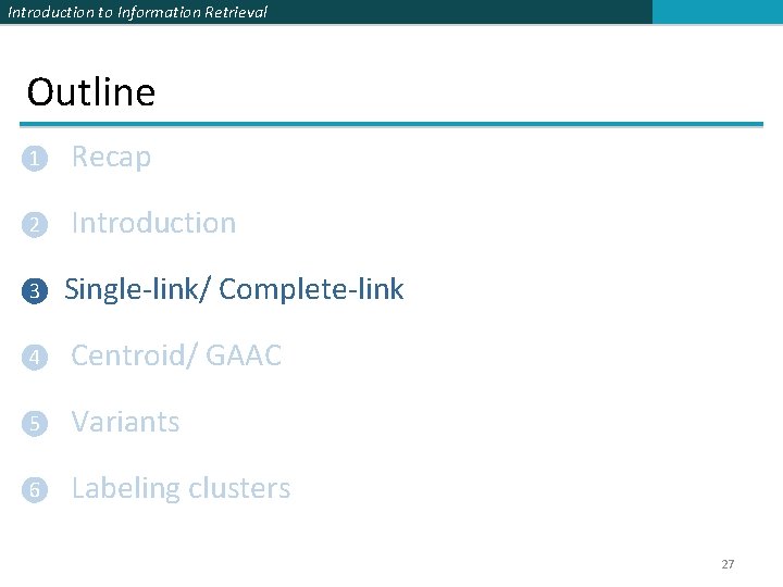 Introduction to Information Retrieval Outline ❶ Recap ❷ Introduction ❸ Single-link/ Complete-link ❹ Centroid/