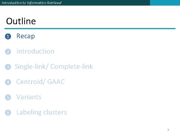 Introduction to Information Retrieval Outline ❶ Recap ❷ Introduction ❸ Single-link/ Complete-link ❹ Centroid/