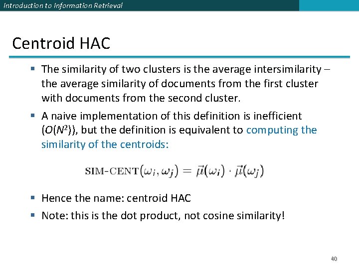 Introduction to Information Retrieval Centroid HAC § The similarity of two clusters is the