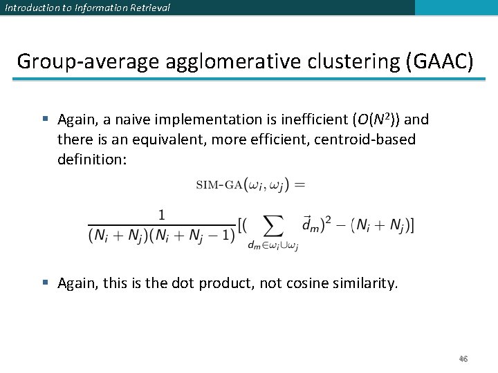 Introduction to Information Retrieval Group-average agglomerative clustering (GAAC) § Again, a naive implementation is