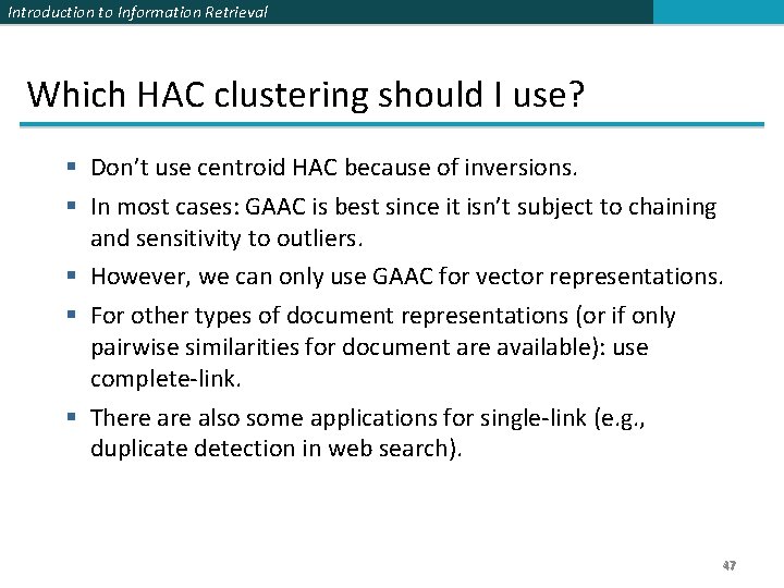 Introduction to Information Retrieval Which HAC clustering should I use? § Don’t use centroid