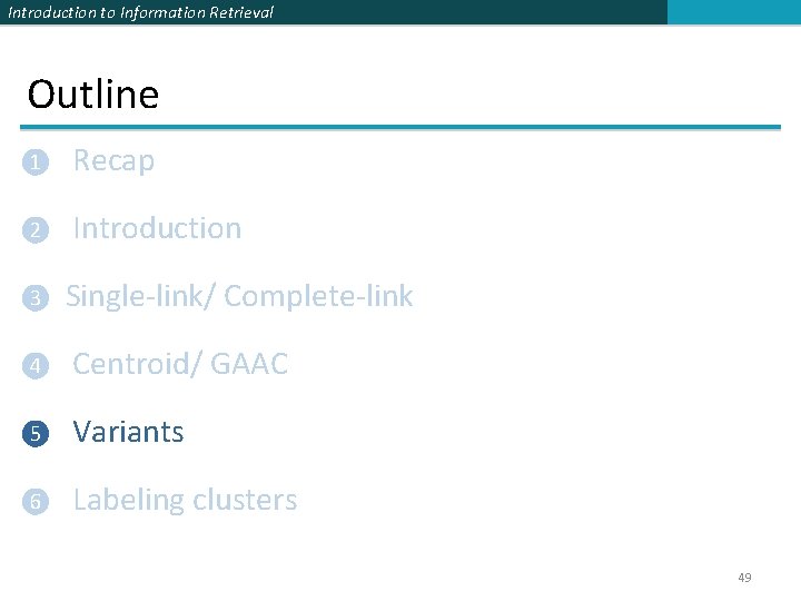 Introduction to Information Retrieval Outline ❶ Recap ❷ Introduction ❸ Single-link/ Complete-link ❹ Centroid/