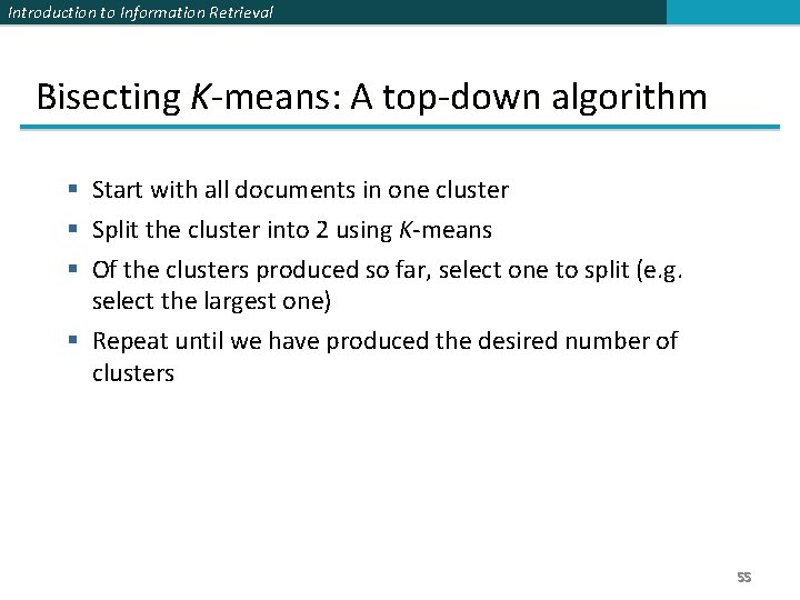 Introduction to Information Retrieval Bisecting K-means: A top-down algorithm § Start with all documents