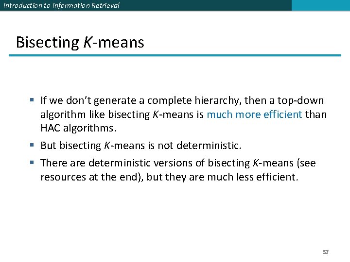 Introduction to Information Retrieval Bisecting K-means § If we don’t generate a complete hierarchy,