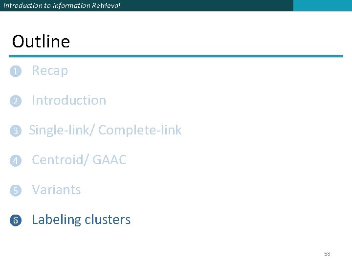 Introduction to Information Retrieval Outline ❶ Recap ❷ Introduction ❸ Single-link/ Complete-link ❹ Centroid/