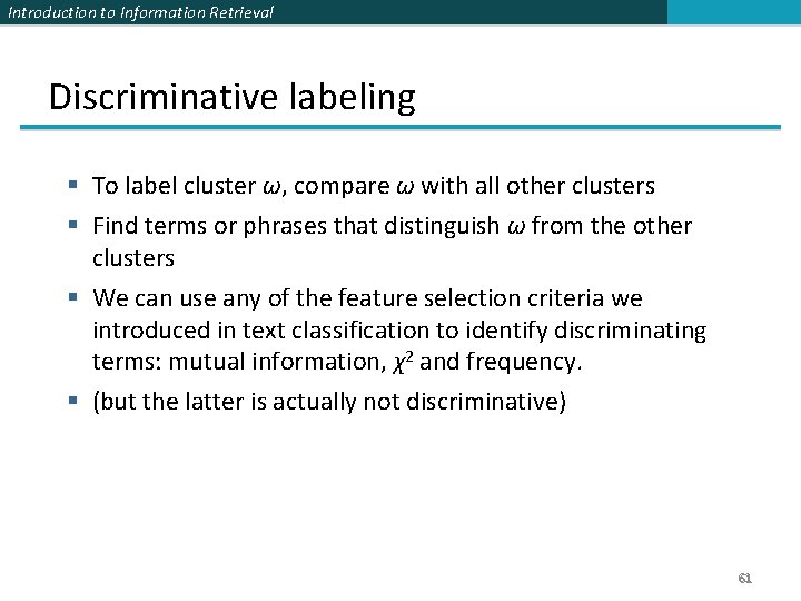 Introduction to Information Retrieval Discriminative labeling § To label cluster ω, compare ω with