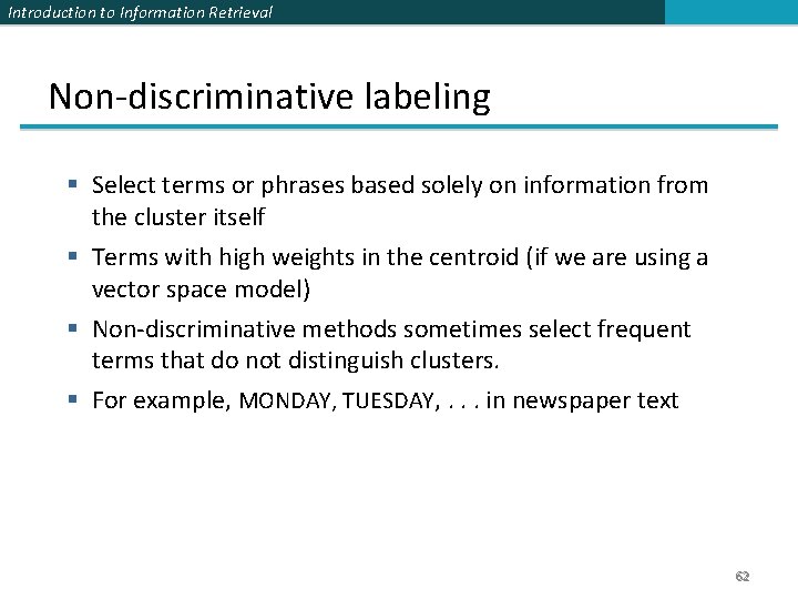 Introduction to Information Retrieval Non-discriminative labeling § Select terms or phrases based solely on