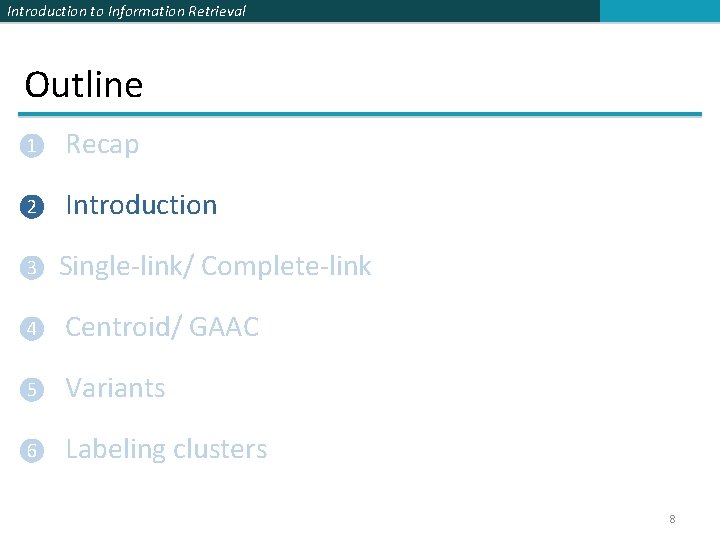 Introduction to Information Retrieval Outline ❶ Recap ❷ Introduction ❸ Single-link/ Complete-link ❹ Centroid/