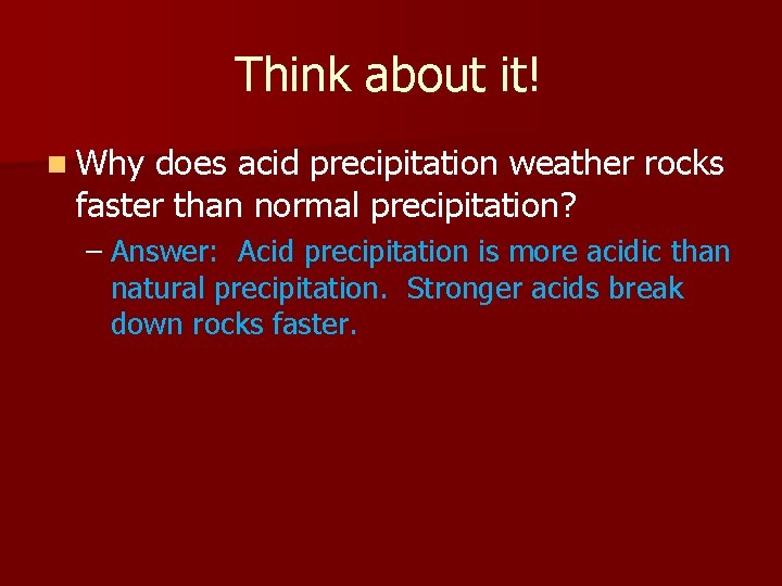 Think about it! n Why does acid precipitation weather rocks faster than normal precipitation?