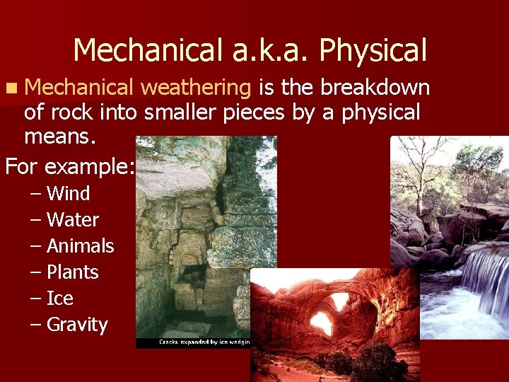 Mechanical a. k. a. Physical n Mechanical weathering is the breakdown of rock into