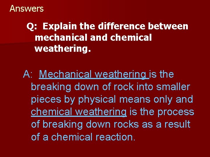 Answers Q: Explain the difference between mechanical and chemical weathering. A: Mechanical weathering is