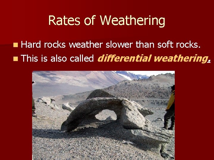 Rates of Weathering n Hard rocks weather slower than soft rocks. n This is