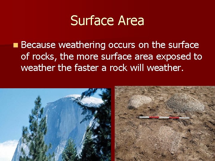 Surface Area n Because weathering occurs on the surface of rocks, the more surface