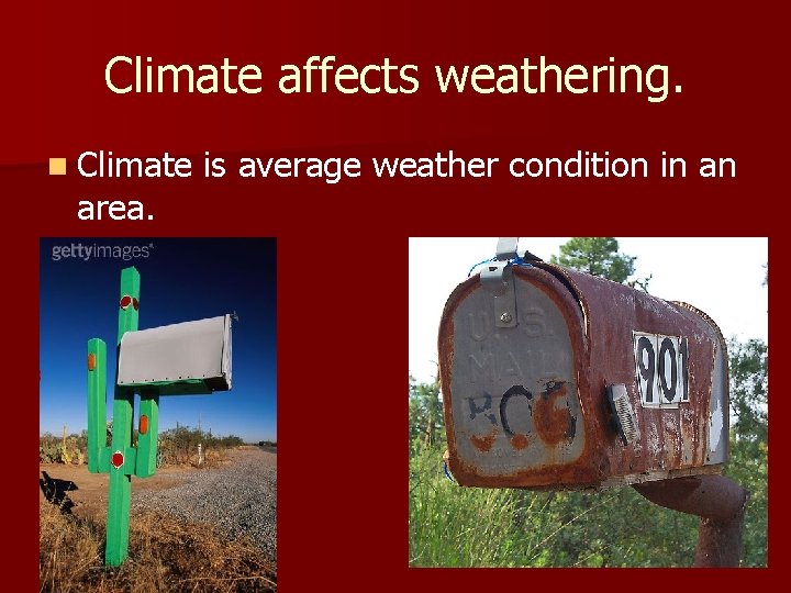 Climate affects weathering. n Climate area. is average weather condition in an 