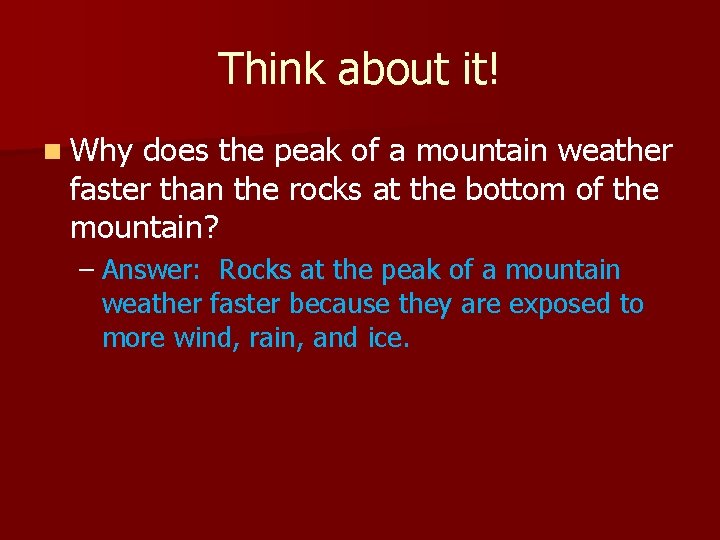 Think about it! n Why does the peak of a mountain weather faster than