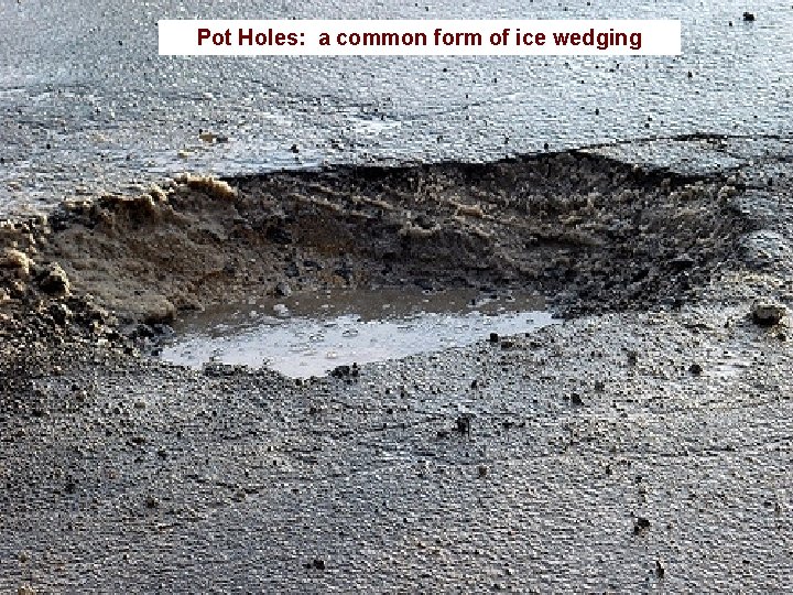 Pot Holes: a common form of ice wedging 