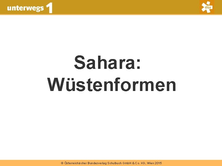 Sahara: Wüstenformen © Österreichischer Bundesverlag Schulbuch Gmb. H & Co. KG, Wien 2015 